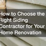 How to Choose the Right Siding Contractor for Your Home Renovation