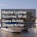 Marine Lumber Supplies  What Every Builder Should Know