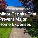 Minor Repairs That Prevent Major Home Expenses