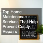 Top Home Maintenance Services That Help Prevent Costly Repairs