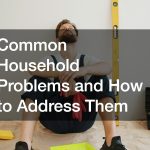 Common Household Problems and How to Address Them